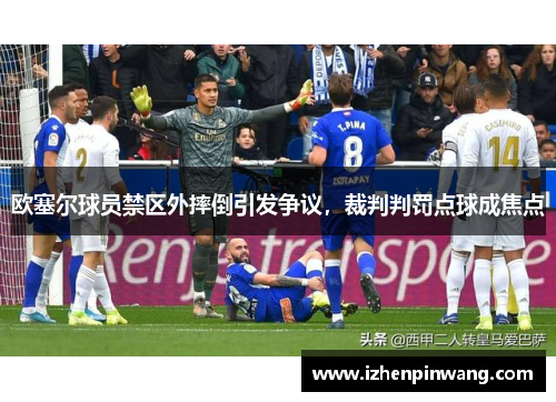 欧塞尔球员禁区外摔倒引发争议，裁判判罚点球成焦点